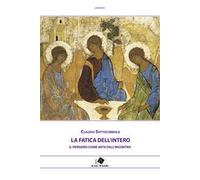 Libri Claudio Sottocornola - La Fatica Dell'intero. Il Pensiero Come Arte Dell'i