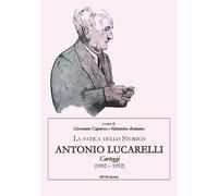 La fatica dello storico: Antonio Lucarelli. Carteggi (1902 - 1952) - [Secop]