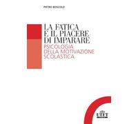 La fatica e il piacere di imparare: Psicologia della motivazione scolastica