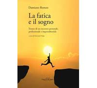 La fatica e il sogno. Tessere di un racconto personale, professionale e imprenditoriale