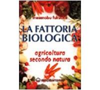 La fattoria biologica. Agricoltura secondo natura - Fukuoka Masanobu