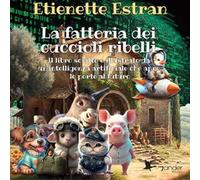 La fattoria dei cuccioli ribelli. Il libro scritto e illustrato da un'intelligenza artificiale che apre le porte al futuro. Ediz. a colori