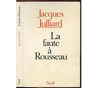 La Faute à Rousseau: Essai sur les conséquences historiques de l'idée de souveraineté populaire