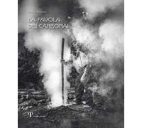 La favola dei Carbonai. A chi sa parlare con gli alberi e gli animali a chi sa ascoltare il vento e domare il fuoco