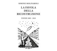 La Favola della Ricostruzione: poesie 2005 - 2010