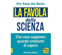 Libri Dal Monte Pier Paolo - La Favola Della Scienza. Cosa Sappiamo Quando Credi
