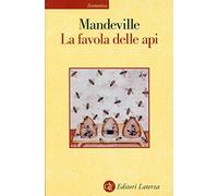 La favola delle api ovvero, vizi privati pubblici benefici. Con un saggio sulla carità e le scuole di carità e un'indagine sulla natura della società
