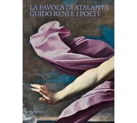 LA FAVOLA DI ATALANTA. GUIDO RENI E I POETI - ISEPPI GIULIA, MORSELLI RAFFAELLA