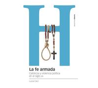 La fe armada: Católicos y violencia política en el siglo XX
