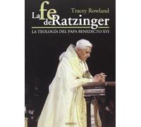 La fe de Ratzinger : la teología del papa Benedicto XVI