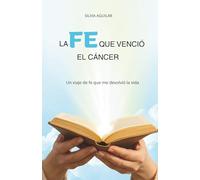La Fe que Venció el Cáncer: Un viaje que me devolvió la vida