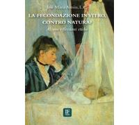 La fecondazione in vitro, contro natura? Alcune riflessioni etiche La fecondazione in vitro, contro natura? Alcune riflessioni etiche