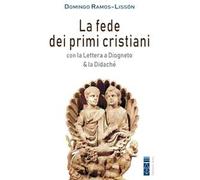 La fede dei primi cristiani. Con la «Lettera a Diogneto» & la «Didaché»