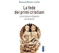 La fede dei primi cristiani. Con la «Lettera a Diogneto» & la «Didaché» - ...