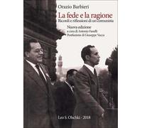 La fede e la ragione. Ricordi e riflessioni di un comunista. Nuova ediz.