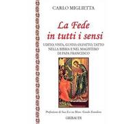 La fede in tutti i sensi. Udito, vista, gusto, olfatto, tatto nella Bibbia e nel magistero di Francesco