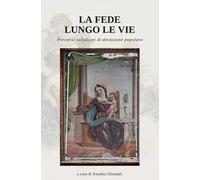 La Fede lungo le vie. Percorsi salodiani di devozione popolare