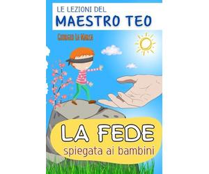 La fede spiegata ai bambini: Le lezioni del maestro Teo: 2