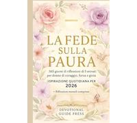 La fede sulla paura: 365 giorni di devozioni di 5 minuti per donne coraggiose, forti e gioiose (Ispirazione quotidiana cristiana per il 2026)Fe