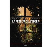 La fedeltà dell'edera - Scotti Francesca