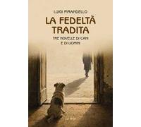 La fedeltà tradita. Tre novelle di cani e di uomini