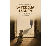 La fedeltà tradita. Tre novelle di cani e di uomini