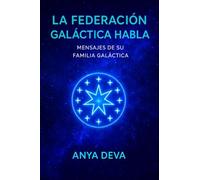 La Federación Galáctica Habla: Mensajes de tu Familia Galáctica: 1