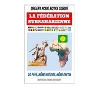 La Fédération Subsaharienne: Urgent Pour Notre Survie, 26 Pays, Même Histoire, Même Destin