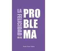 Pedro Vivar Núñez La felicidad es el problema (Tascabile)