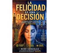 LA FELICIDAD ES UNA DECISIÓN: El poder de elegir tu actitud, renovar tu mente y vivir el gozo que viene de Dios