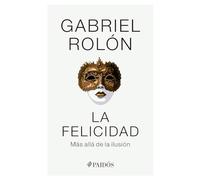 Gabriel Rolón La Felicidad: Más Allá de la Ilusión / Happiness: Beyo (Tascabile)