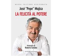 La felicità al potere. Nuova ediz. - Mujica José «Pepe»