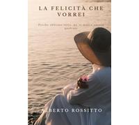 La felicità che vorrei: Perché abbiamo tutto, ma ci manca ancora qualcosa