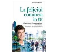 La felicità comincia in te. I padri della chiesa parlano all'umanità. Proposta di un cammino interiore