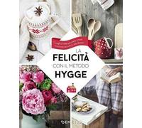 La felicità con il metodo Hygge. Consigli e ricette per vivere, creare e cucinare secondo lo stile danese