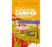La felicità del camper. Viaggi liberi, ecologici, slow. Guida filosofica e pratica
