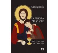 La felicità del cuore. Una guida alla pace spirituale - Sheen Fulton John