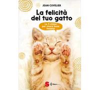 La felicità del tuo gatto. Le 5 chiavi per vivere bene insieme