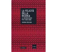 La felicità della ricerca. Le neuroscienze per stare bene