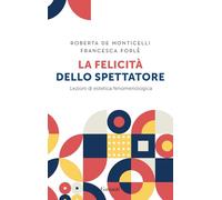 La felicità dello spettatore. Lezioni di estetica fenomenologica - De Mont...