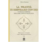 La felicità di respirare con Dio. Vangelo esseno dell'Arcangelo Raffaele -...