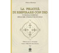 La felicità di respirare con Dio. Vangelo esseno dell'Arcangelo Raffaele