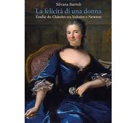 La felicità di una donna. Émilie du Châtelet tra Voltaire e Newton