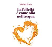 La felicità è come olio nell' acqua