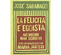 La felicità è egoista. Aforismi mai scritti