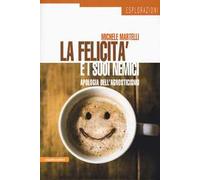La felicità e i suoi nemici. Apologia dell'agnosticismo