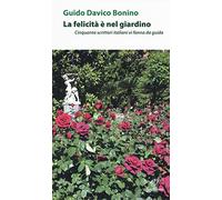 La felicità è nel giardino. Cinquanta scrittori italiani che vi fanno da guida