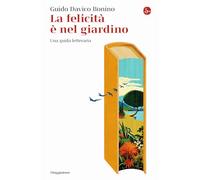 LA FELICITA' E' NEL GIARDINO. UNA GUIDA LETTERARIA - DAVICO BONINO GUIDO - Il