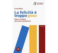 La felicità è troppo poco. Note a margine del nostro capitalismo
