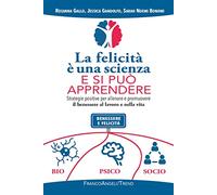 La felicità è una scienza e si può apprendere. Strategie positive per allenare e promuovere il benessere al lavoro e nella vita
